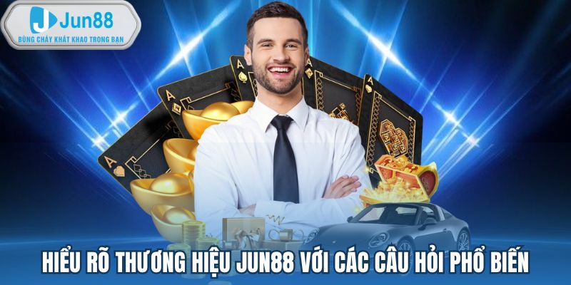 Hiểu rõ thương hiệu Jun88 với các câu hỏi phổ biến