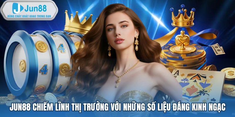 Jun88 chiếm lĩnh thị trường với những số liệu đáng kinh ngạc