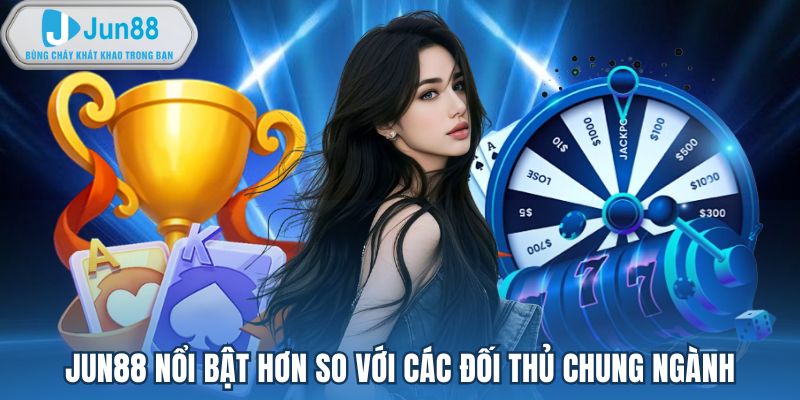 Jun88 nổi bật hơn so với các đối thủ chung ngành
